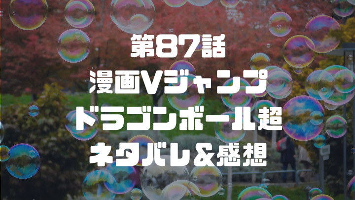 漫画vジャンプ ドラゴンボール超 87話 ネタバレ 感想 グラノラ編完結 ドラゴンボールプレス 名言集セリフやキャラ アニメ 漫画解説ならお任せ